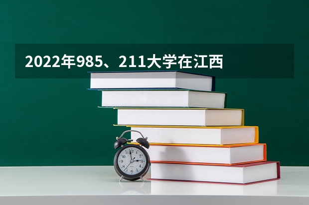 2022年985、211大学在江西录取分数线一览表（2023年填报参考）
