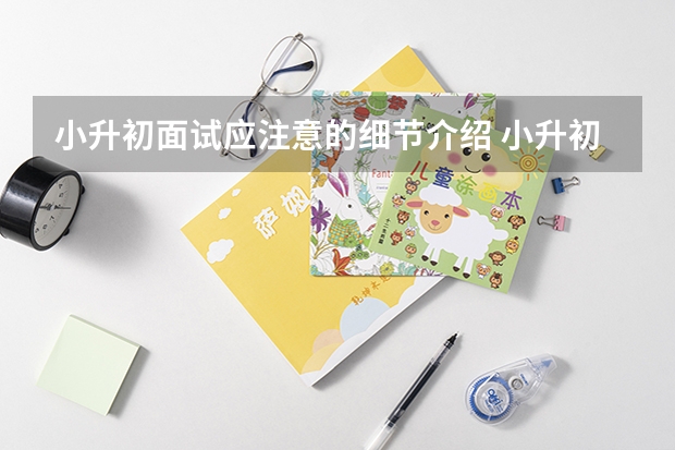 小升初面试应注意的细节介绍 小升初面试不可忽略的几大环节