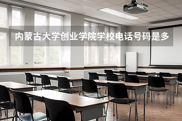 内蒙古大学创业学院学校电话号码是多少 内蒙古大学创业学院大学简介