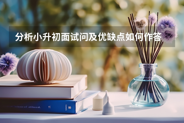 分析小升初面试问及优缺点如何作答 六大诀窍让你小升初面试不怯场