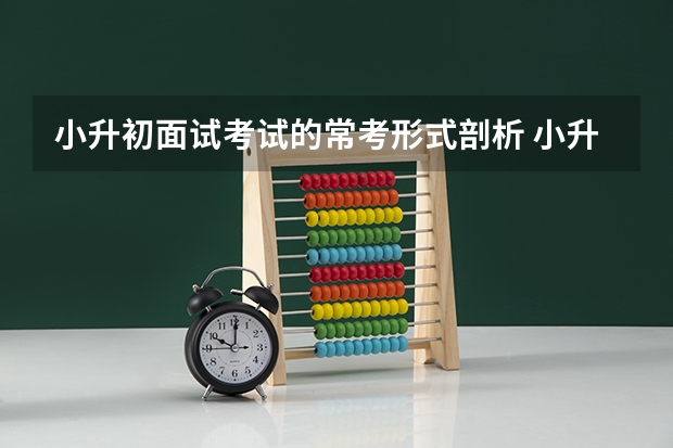 小升初面试考试的常考形式剖析 小升初面试家长最关心的问题汇总