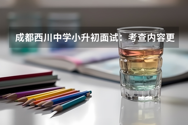 成都西川中学小升初面试：考查内容更全面 临阵磨枪：小升初面试的准备