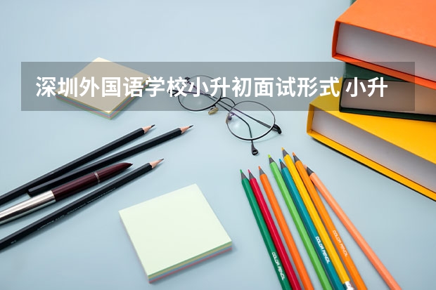 深圳外国语学校小升初面试形式 小升初面试过程中的礼仪5条