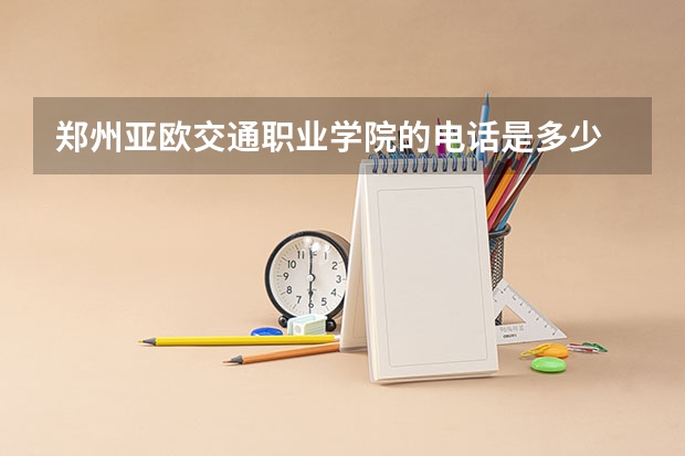 郑州亚欧交通职业学院的电话是多少