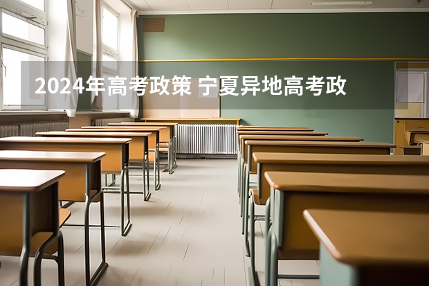2024年高考政策 宁夏异地高考政策 2024年将实行新高考政策？？