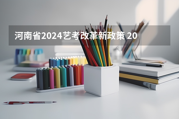 河南省2024艺考改革新政策 2024年广东舞蹈艺考新政策 2024年高考艺考政策