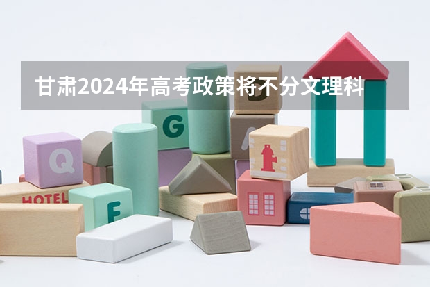 甘肃2024年高考政策将不分文理科了？ 2023年甘肃省中考政策 明年中考新政策