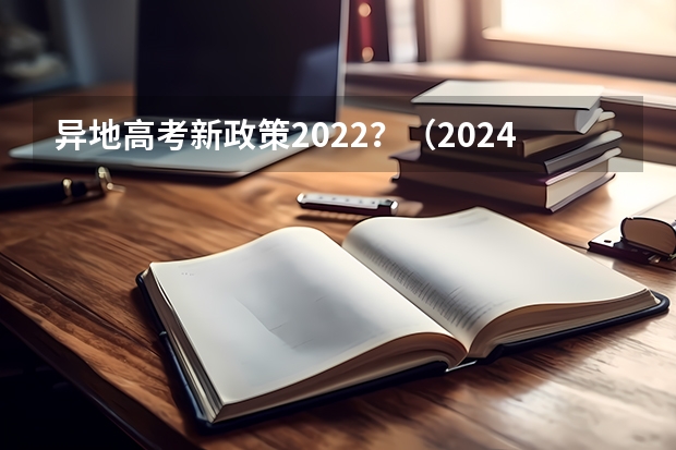 异地高考新政策2022？（2024年江苏新高考选科要求与专业对照表）