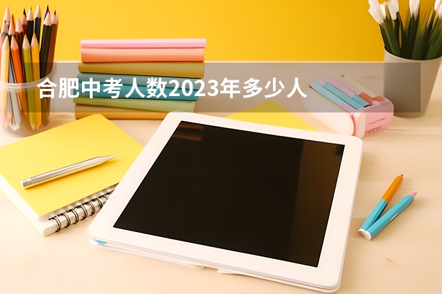 合肥中考人数2023年多少人