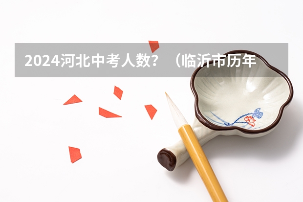 2024河北中考人数？（临沂市历年中考人数）