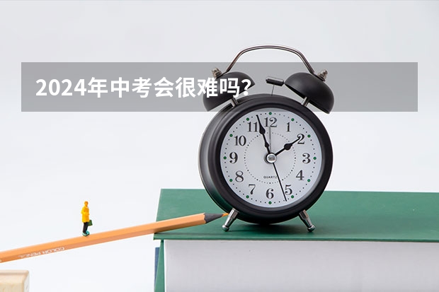 2024年中考会很难吗？