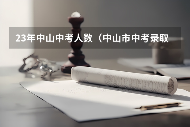 23年中山中考人数（中山市中考录取率）